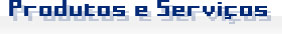 Produtos & Serviços